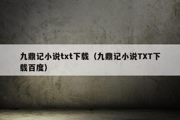 九鼎记小说txt下载（九鼎记小说TXT下载百度）